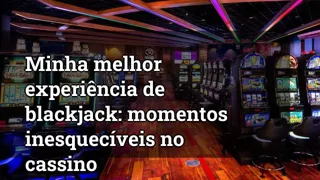 My Best Blackjack Experience: Unforgettable Moments at the Casino