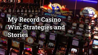 My Record Casino Win: Strategies and Stories