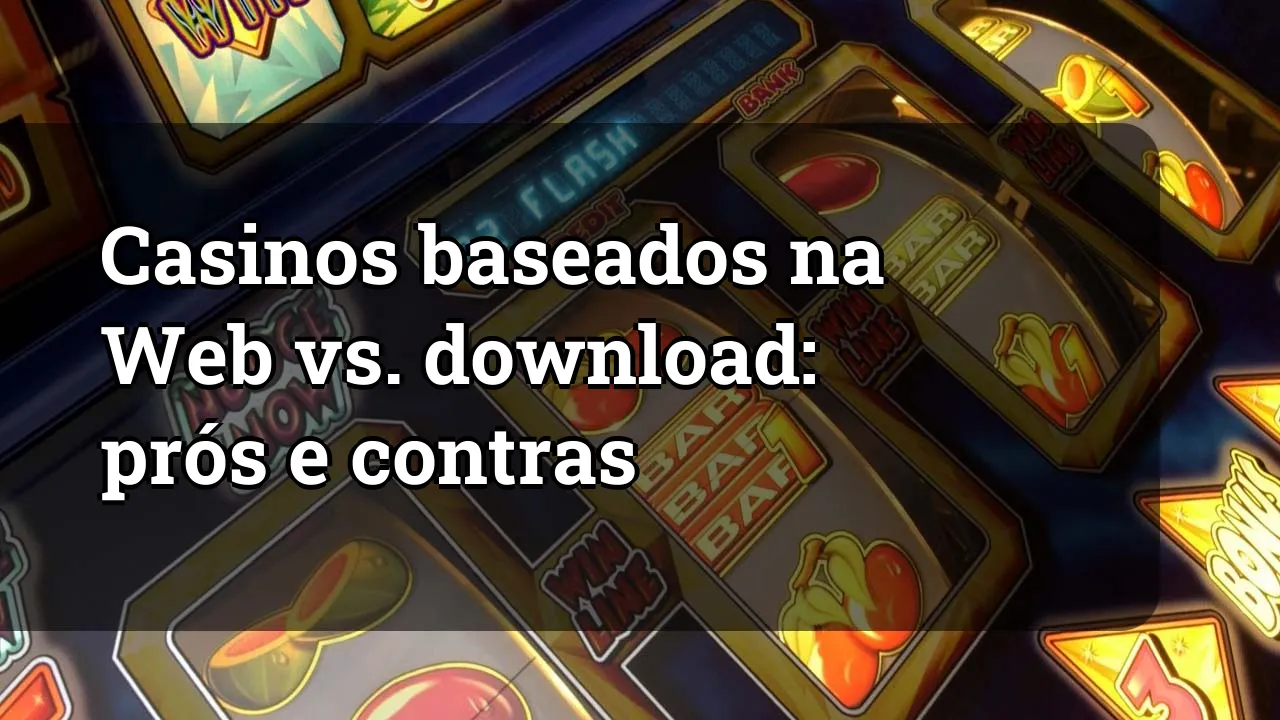 Casinos baseados na Web vs. download: prós e contras