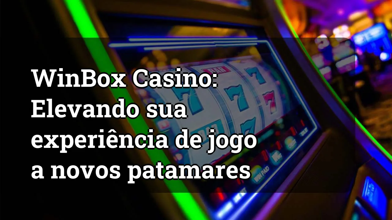 WinBox Casino: Elevando sua experiência de jogo a novos patamares