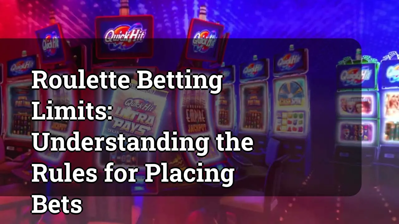 Roulette Betting Limits: Understanding the Rules for Placing Bets