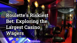 Roulette's Riskiest Bet: Exploring the Largest Casino Wagers