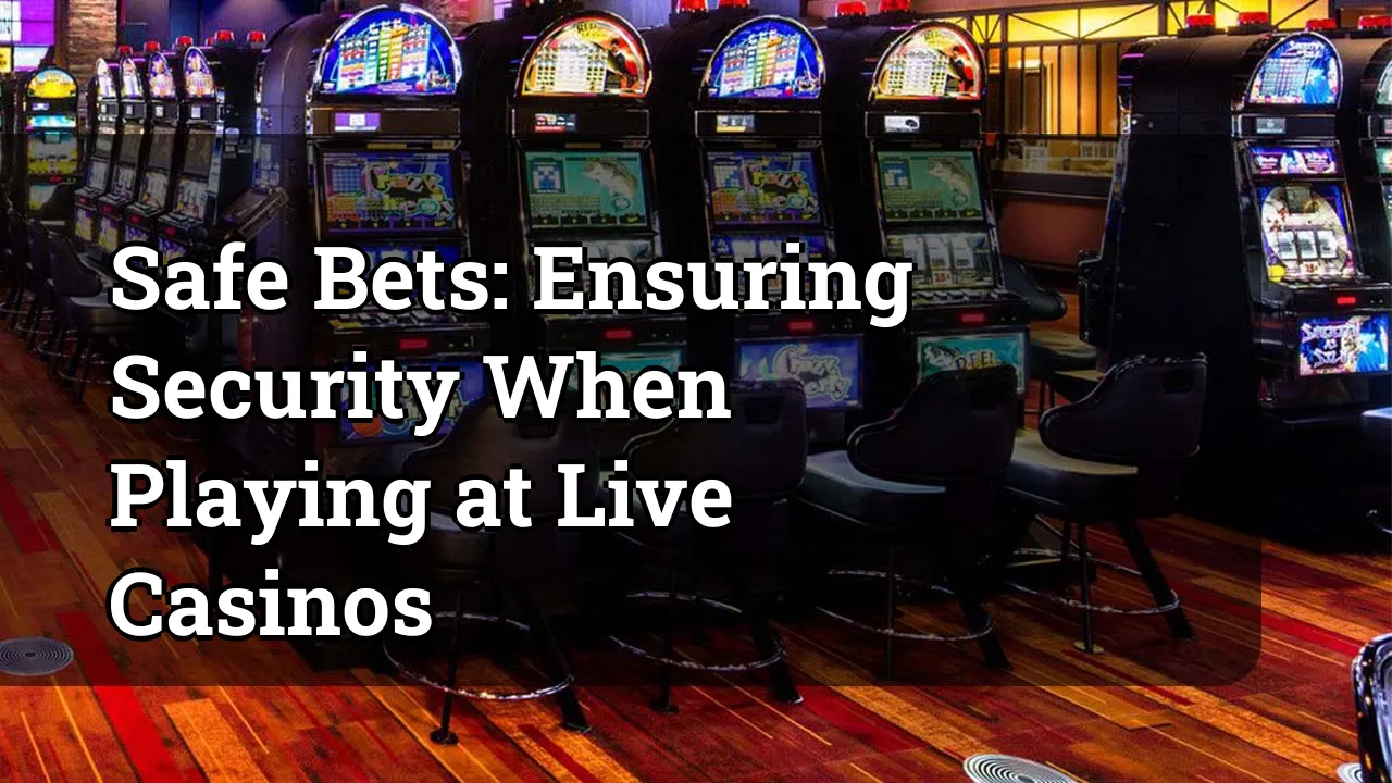 Safe Bets: Ensuring Security When Playing at Live Casinos
