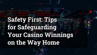 Safety First: Tips for Safeguarding Your Casino Winnings on the Way Home