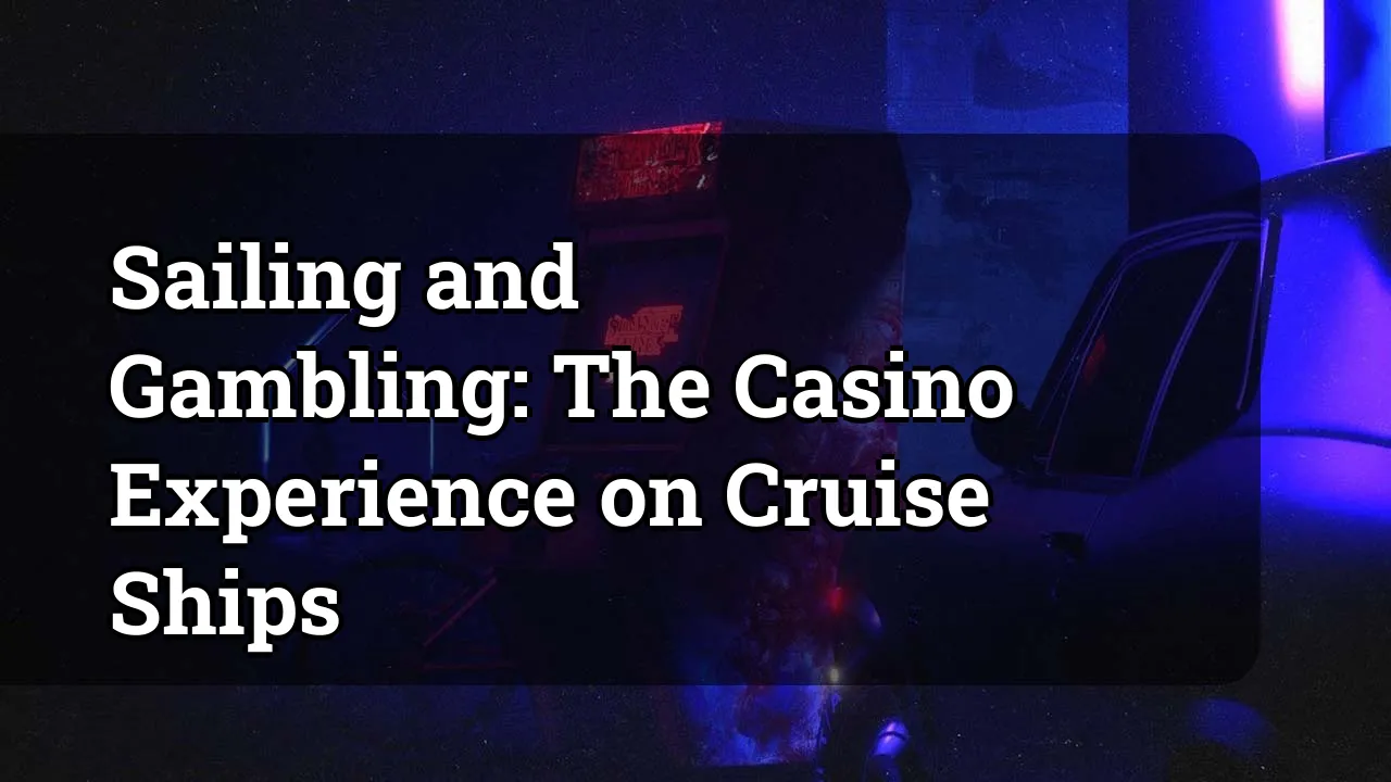 Sailing and Gambling: The Casino Experience on Cruise Ships