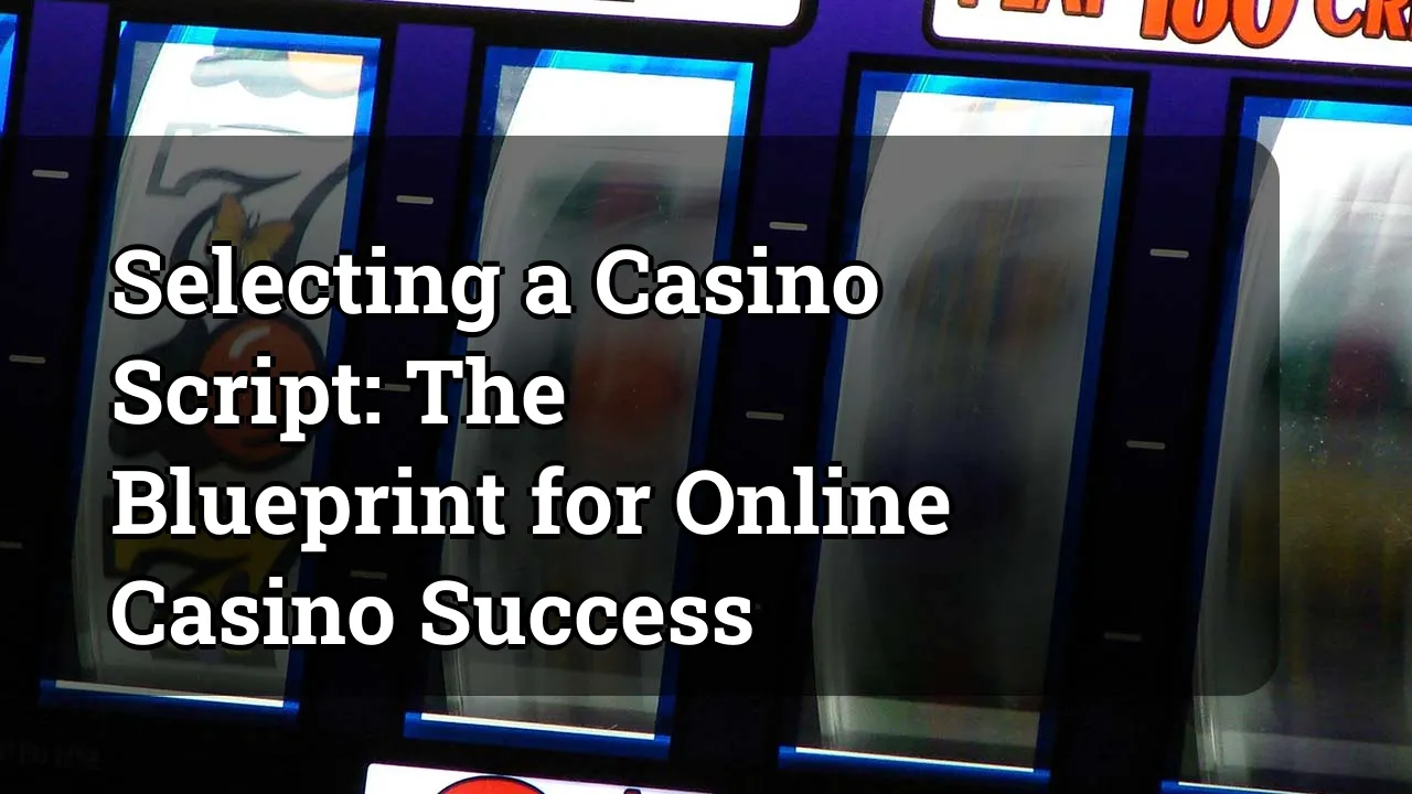 Selecting a Casino Script: The Blueprint for Online Casino Success