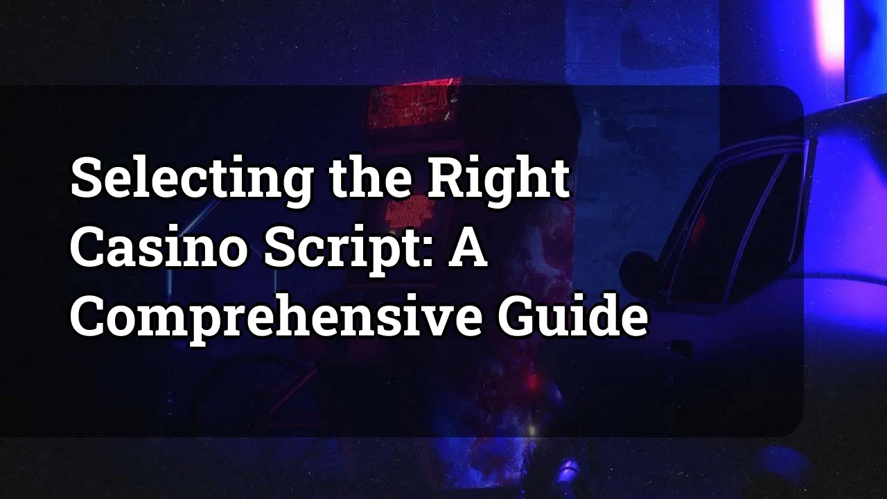 Selecting the Right Casino Script: A Comprehensive Guide