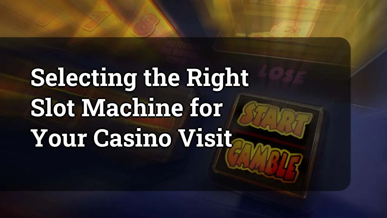Selecting the Right Slot Machine for Your Casino Visit