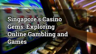 Singapore S Casino Gems Exploring Online Gambling And Games