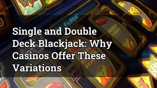 Single And Double Deck Blackjack Why Casinos Offer These Variations