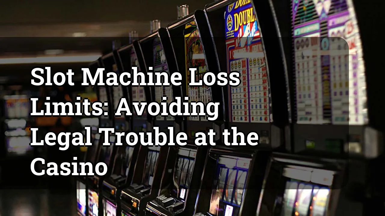 Slot Machine Loss Limits: Avoiding Legal Trouble at the Casino