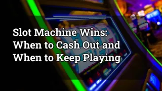 Slot Machine Wins When To Cash Out And When To Keep Playing