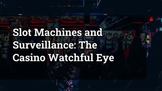 Slot Machines and Surveillance: The Casino Watchful Eye