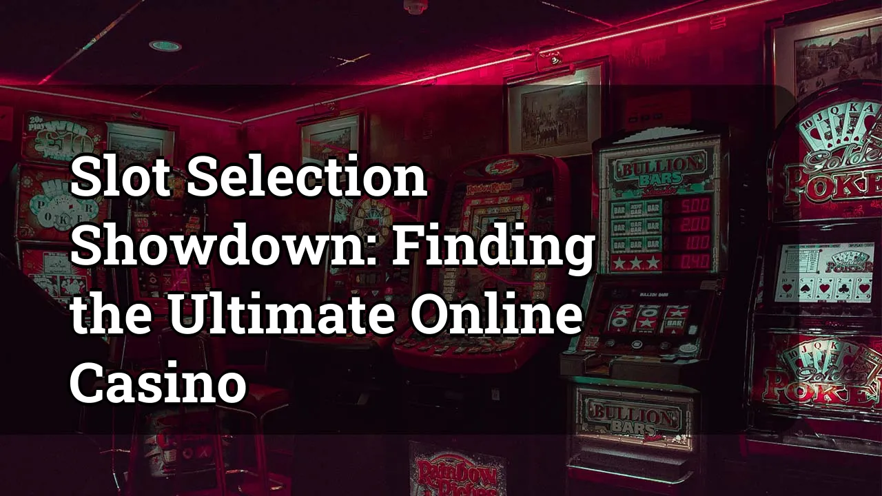 Slot Selection Showdown: Finding the Ultimate Online Casino
