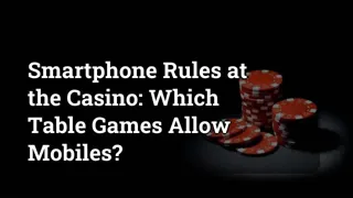 Smartphone Rules At The Casino Which Table Games Allow Mobiles