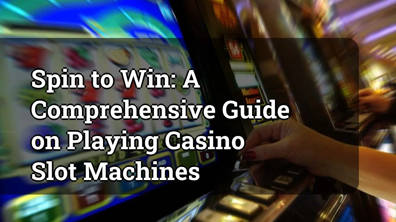 Spin to Win: A Comprehensive Guide on Playing Casino Slot Machines