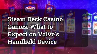 Steam Deck Casino Games: What to Expect on Valve's Handheld Device
