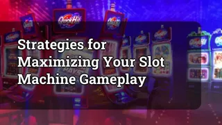 Strategies for Maximizing Your Slot Machine Gameplay