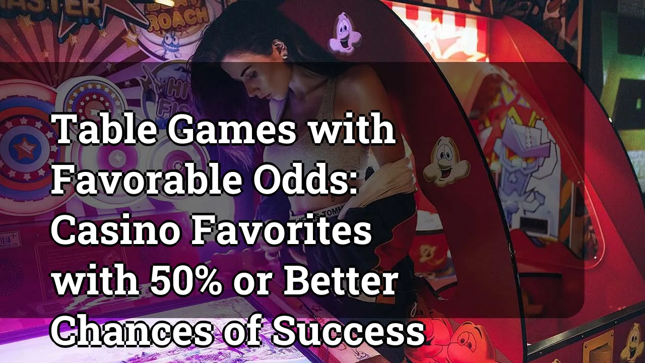 Table Games with Favorable Odds: Casino Favorites with 50% or Better Chances of Success