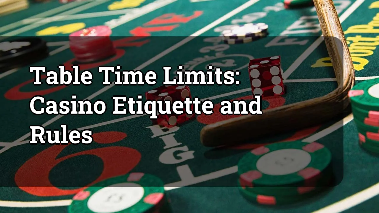 Table Time Limits: Casino Etiquette and Rules