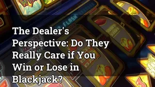 The Dealer's Perspective: Do They Really Care if You Win or Lose in Blackjack?