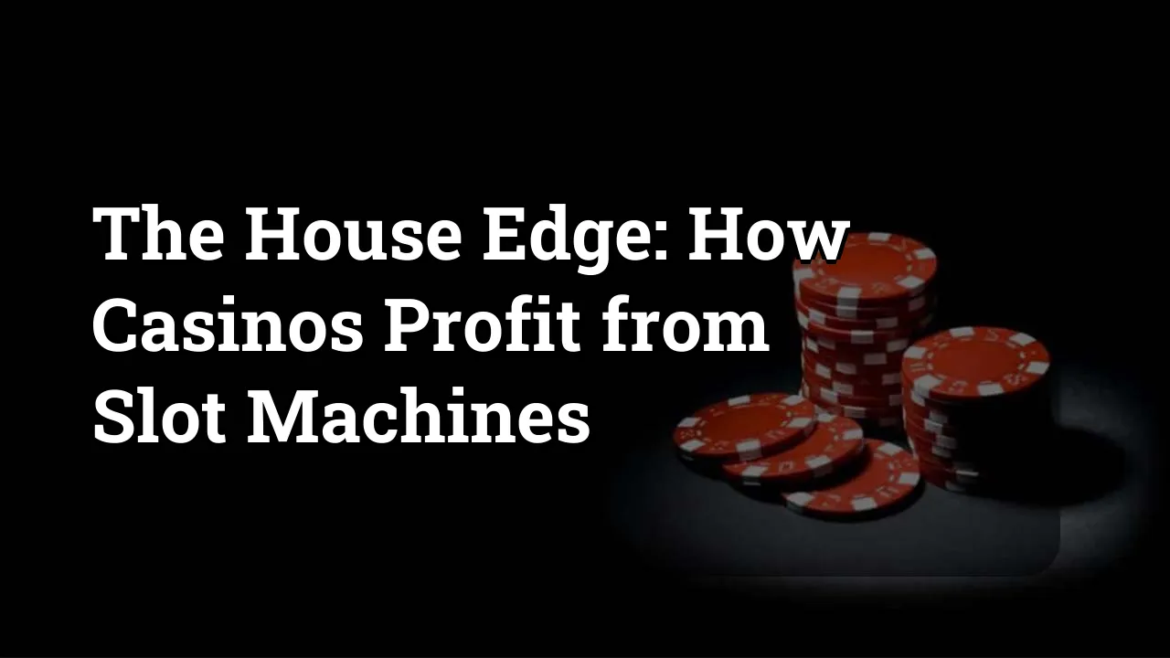 The House Edge: How Casinos Profit from Slot Machines