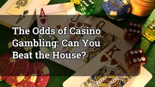 The Odds of Casino Gambling: Can You Beat the House?
