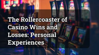 The Rollercoaster of Casino Wins and Losses: Personal Experiences