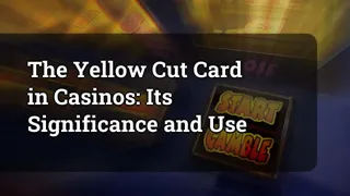 The Yellow Cut Card In Casinos Its Significance And Use