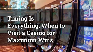Timing Is Everything When To Visit A Casino For Maximum Wins