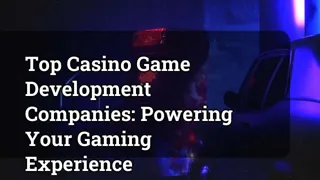 Top Casino Game Development Companies: Powering Your Gaming Experience