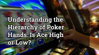 Understanding The Hierarchy Of Poker Hands Is Ace High Or Low