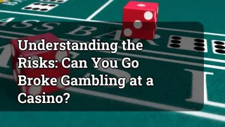 Understanding the Risks: Can You Go Broke Gambling at a Casino?