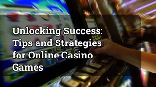 Unlocking Success: Tips and Strategies for Online Casino Games