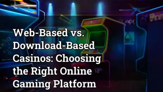 Web-Based vs. Download-Based Casinos: Choosing the Right Online Gaming Platform