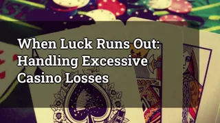 When Luck Runs Out Handling Excessive Casino Losses
