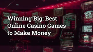 Winning Big: Best Online Casino Games to Make Money