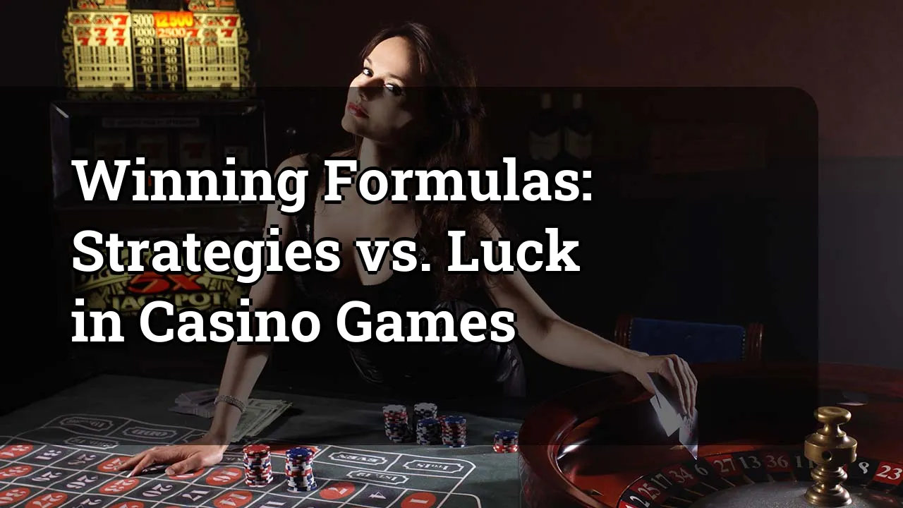 Winning Formulas: Strategies vs. Luck in Casino Games